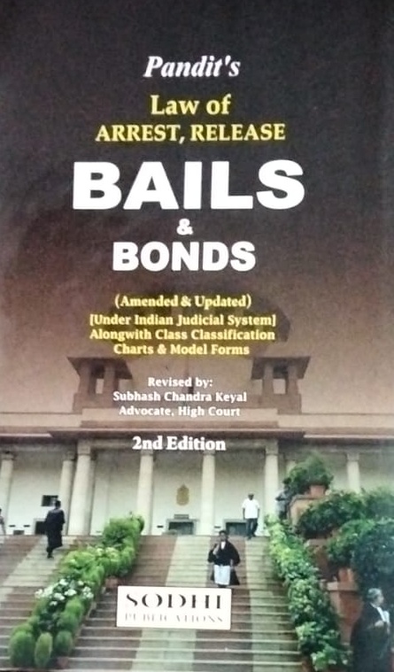 Law of Arrest, Release Bails & Bonds Pandit's (Amended & Updated ) Under Indian Judicial System Alongwith Class Classification Charts & Model Forms 2nd Edition Sodhi Publications