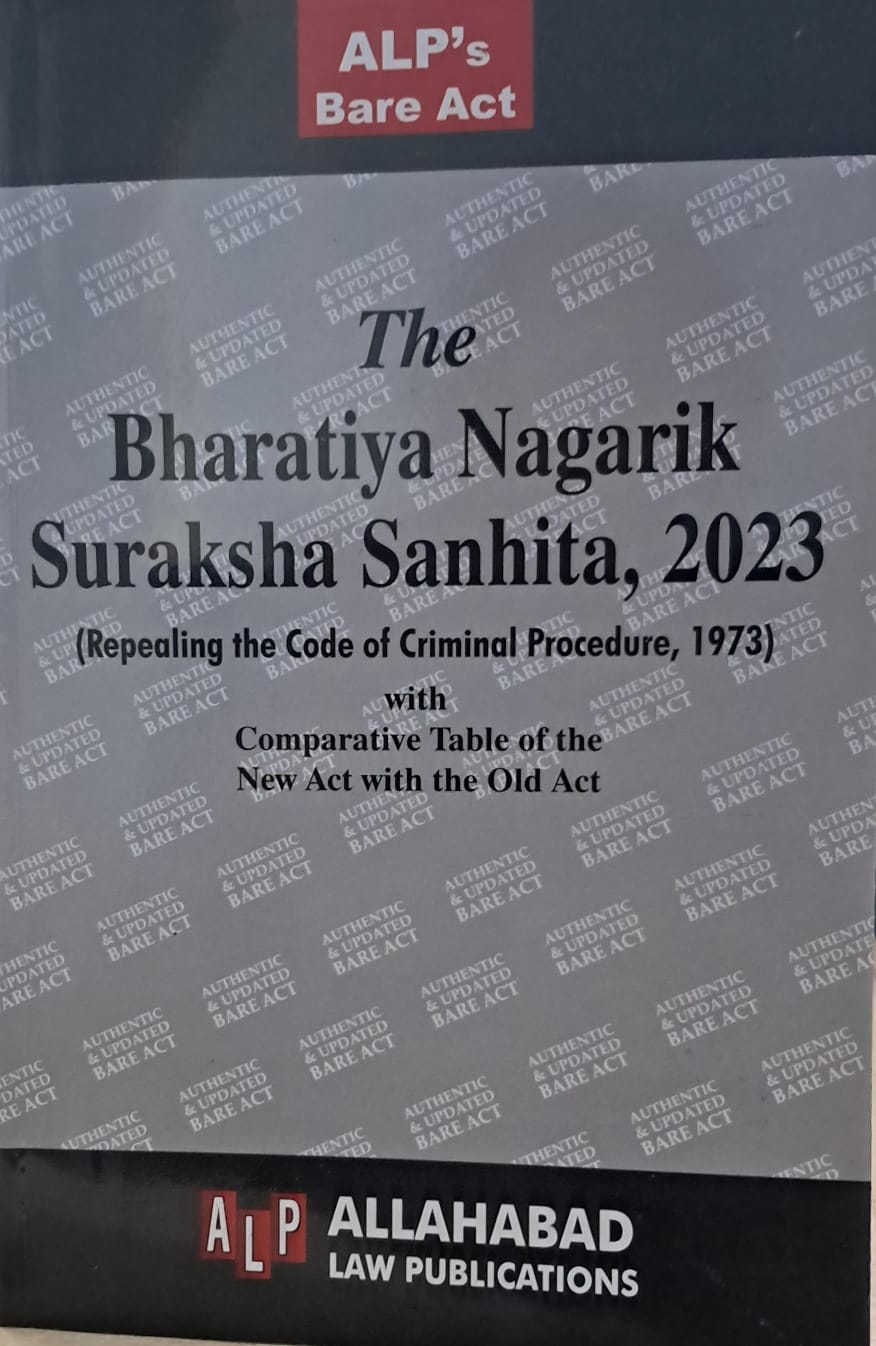 The Bharatiya Nagrik Suaksha Sanhita 2023 Repealing The Code of Criminal Procedure 1973 With Comparative Table Of the New Act With the old Act Alp,s Bare Act Allahabad Law Publications