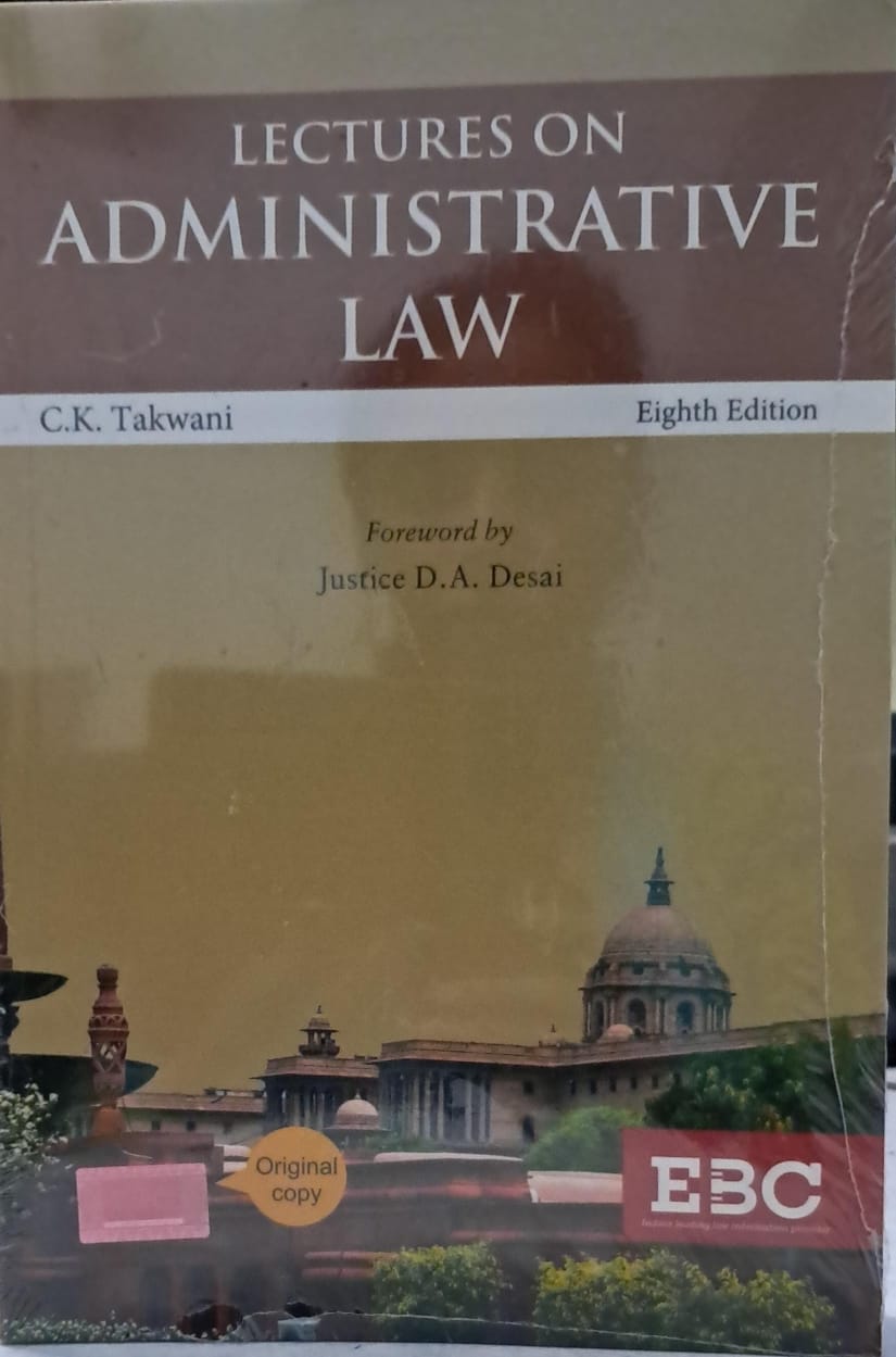 LECTURES ON ADMINSTRAIVE LAW EIGHT EDITION C.K. TAKWANI JUSTICE D.A. DESAI  EBC