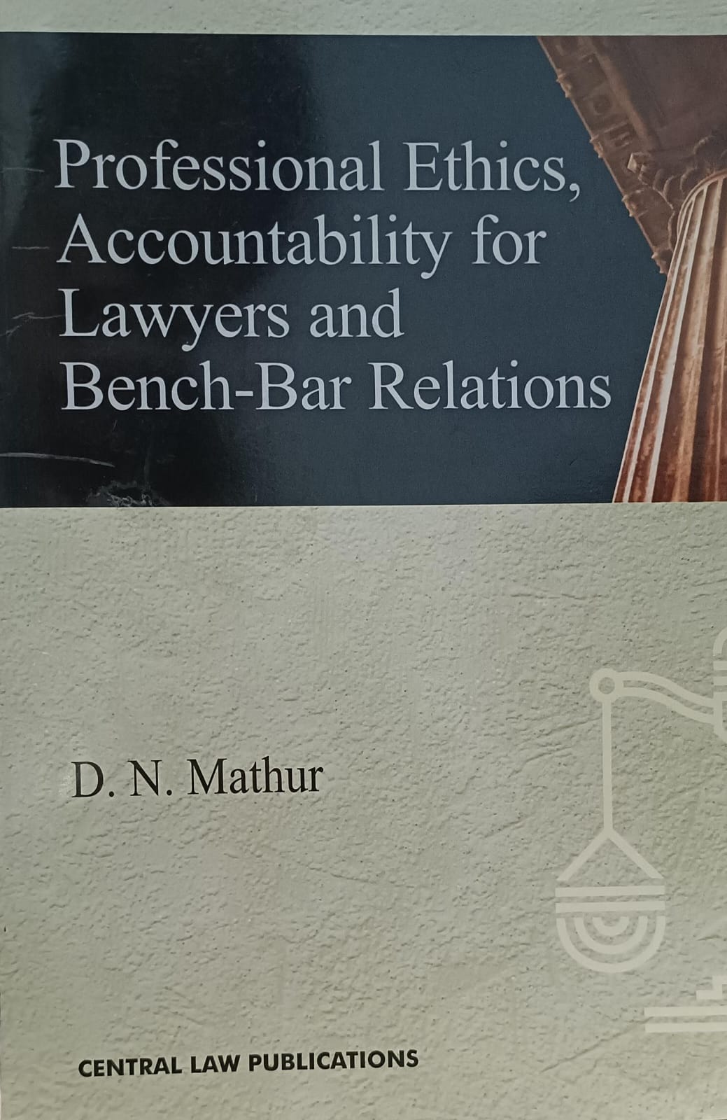 PROFESSIONAL ETHICS ACCONTABILITY FOR LAWYERS AND BENCH BAR RELATIONS D N MATHUR CENTRAL LAW PUBLICATION