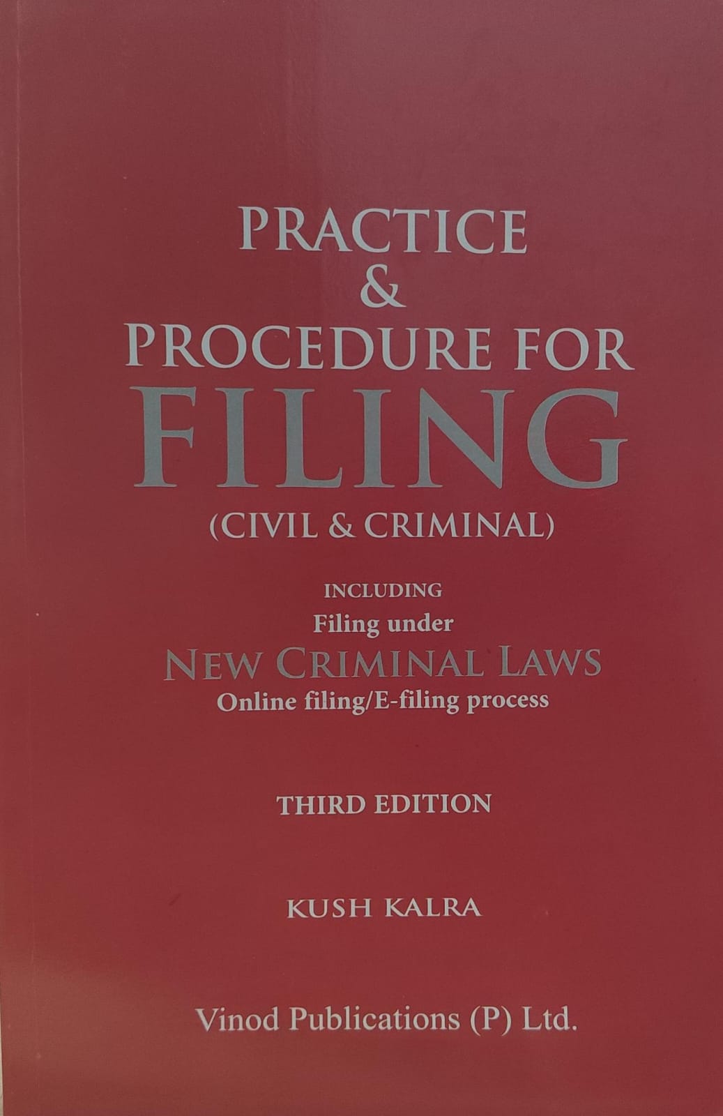 PRACTICE & PROCEDURE FOR FILING (CIVIL CRIMINAL ) INCLUDING FILING UNDER NEW CRIMINAL LAWS 3RD EDITION KUSH KALRA VINOD PUBLICATION ( P ) LTD