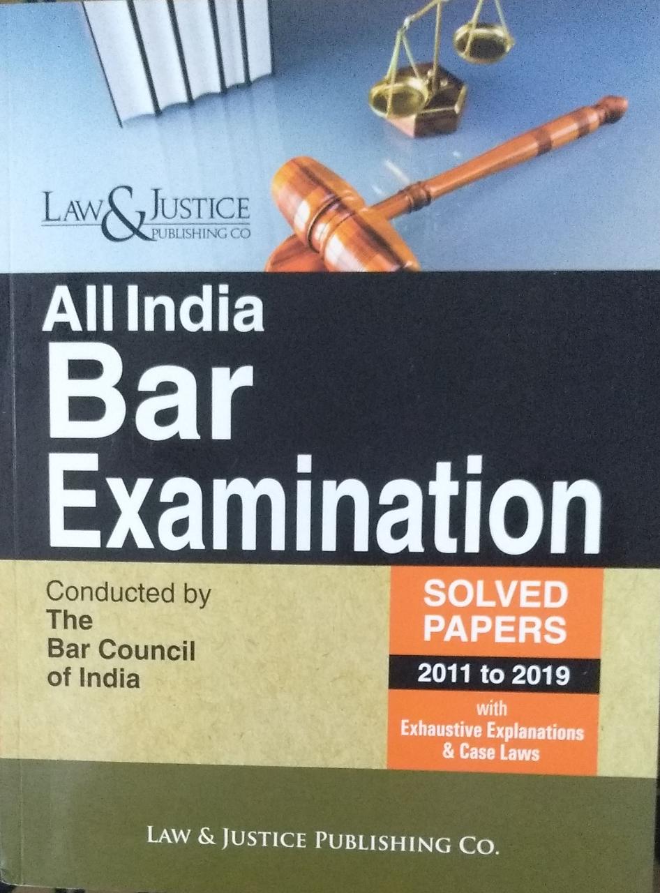 All India Bar Examination Solved Papers 2011 to 2019 with Exhaustive Explanations & Case Laws Conducted by The Bar Council of India Law & Justice Publishing Co.