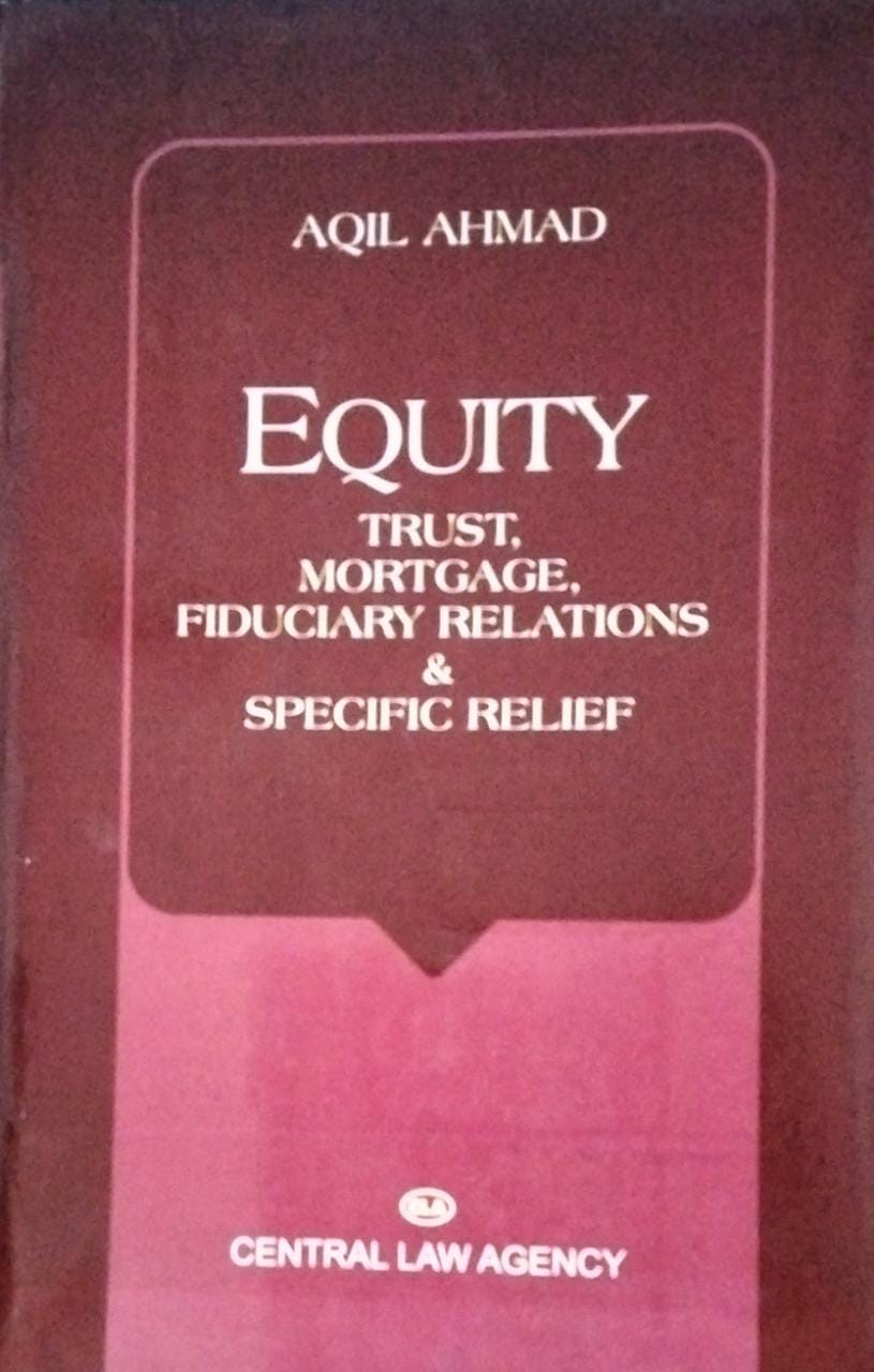 AQIL AHMAD EQUITY TRUST,MORTGAGE, FIDUCIARY RELATIONS & SPECIFIC RELIEF CENTRAL LAW AGENCY